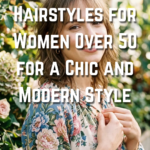 27 Hairstyles for Women Over 50 for a Chic and Modern Style