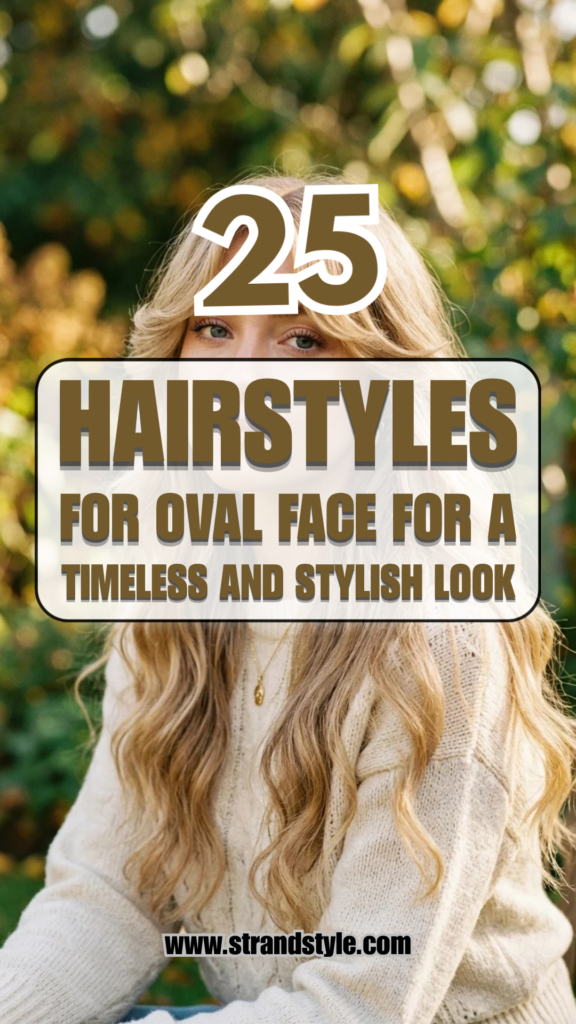 25 Hairstyles for Oval Face for a Timeless and Stylish Look