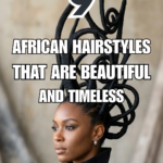 9 African Hairstyles That Are Beautiful and Timeless